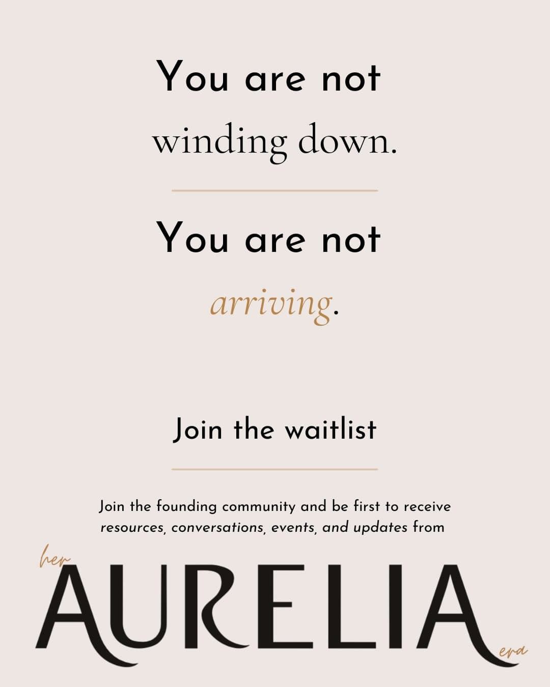 You are not winding down. You are not arriving. Join the waitlist for HER AURELIA ERA.