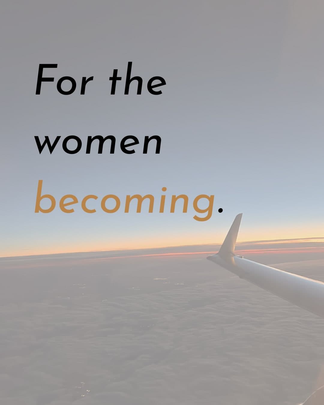 For the women becoming.